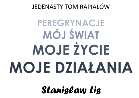 11 Tom Rapiałów: PEREGRYNACJE. MÓJ ŚWIAT. MOJE ŻYCIE. MOJE DZIAŁANIA.